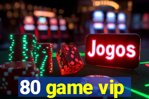 80 game vip