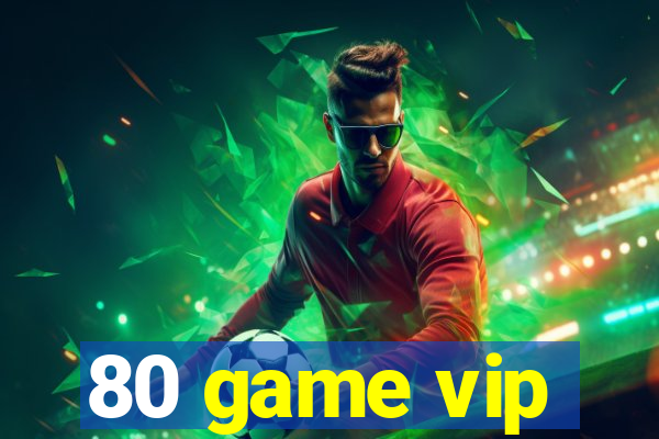 80 game vip