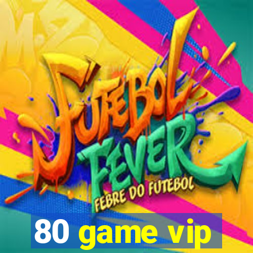 80 game vip