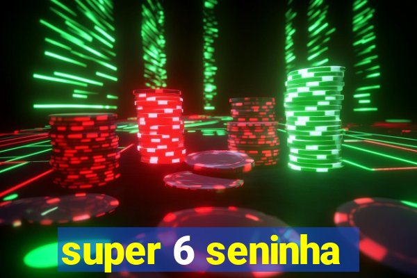 super 6 seninha