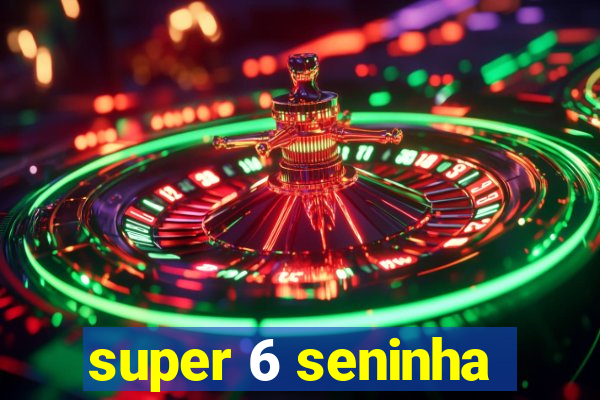 super 6 seninha