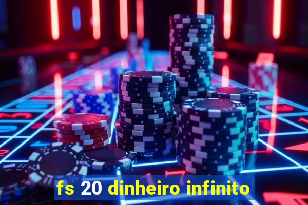 fs 20 dinheiro infinito