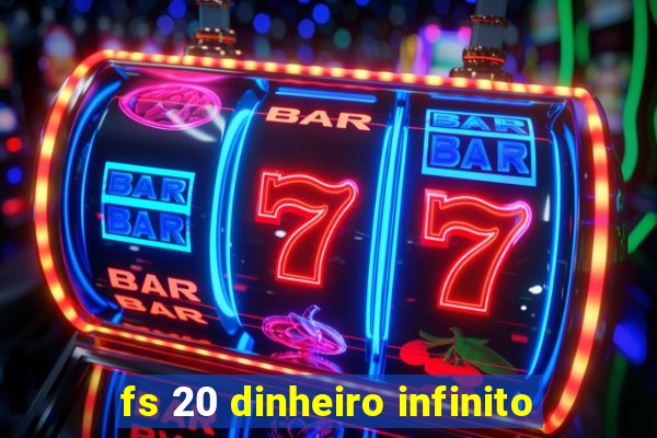 fs 20 dinheiro infinito