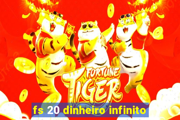 fs 20 dinheiro infinito