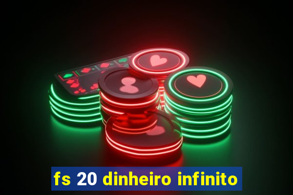 fs 20 dinheiro infinito