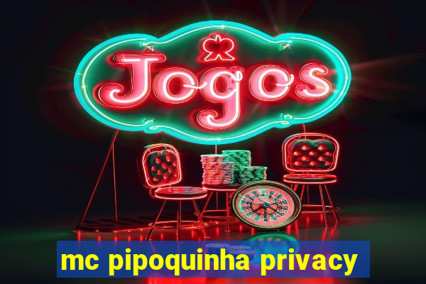 mc pipoquinha privacy