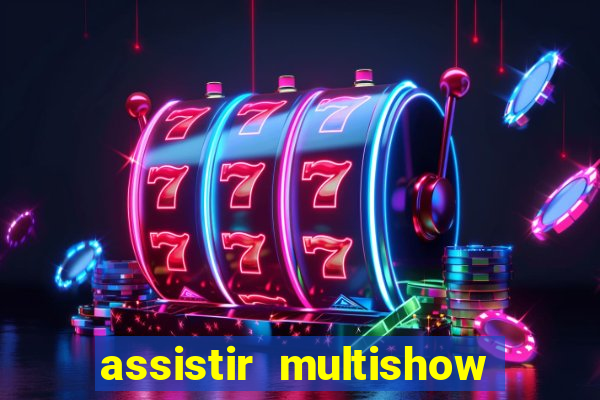 assistir multishow ao vivo