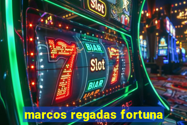 marcos regadas fortuna