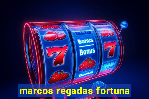 marcos regadas fortuna