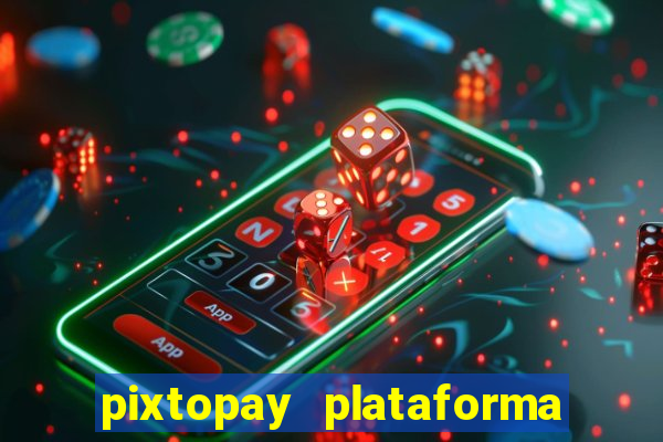 pixtopay plataforma de jogos