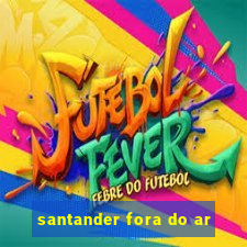 santander fora do ar