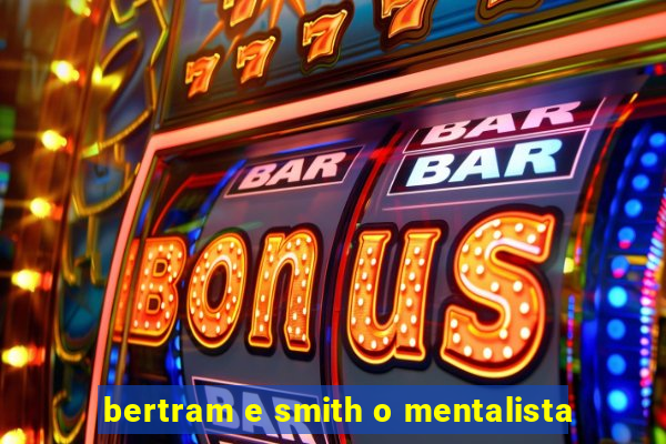 bertram e smith o mentalista