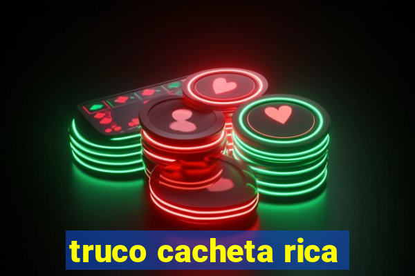 truco cacheta rica