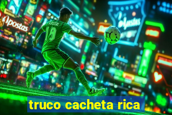 truco cacheta rica