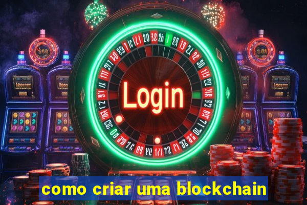 como criar uma blockchain