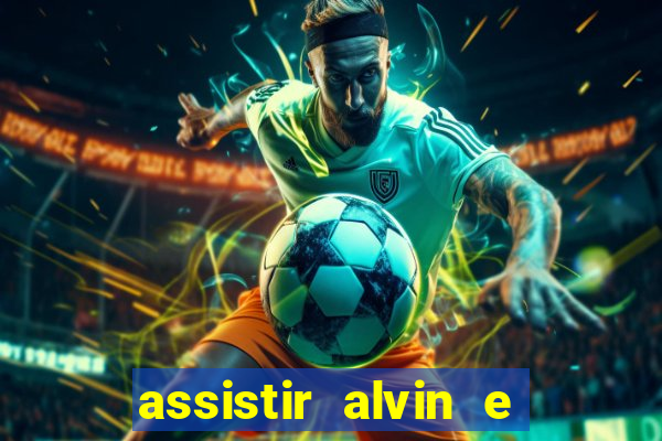 assistir alvin e os esquilos