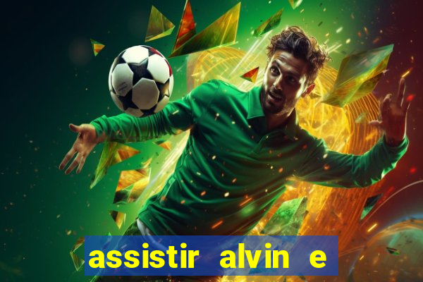 assistir alvin e os esquilos