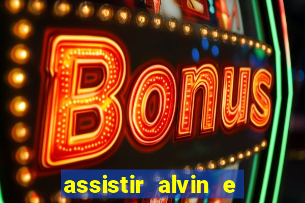 assistir alvin e os esquilos