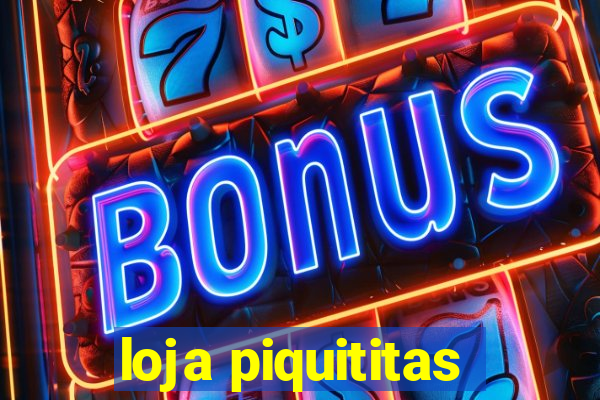 loja piquititas