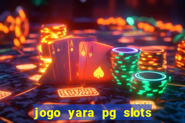 jogo yara pg slots paga mesmo