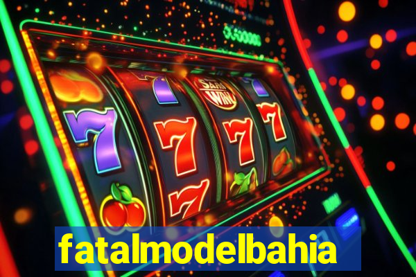 fatalmodelbahia