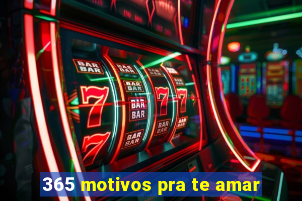 365 motivos pra te amar