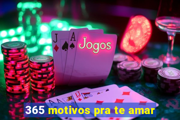 365 motivos pra te amar