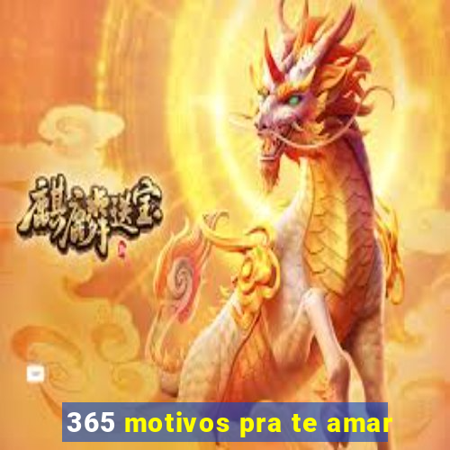 365 motivos pra te amar