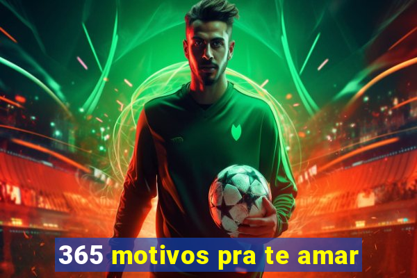 365 motivos pra te amar