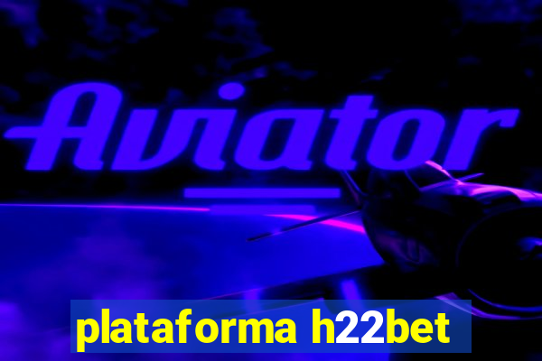 plataforma h22bet