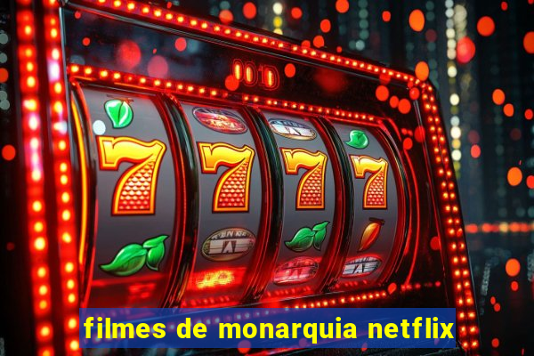 filmes de monarquia netflix