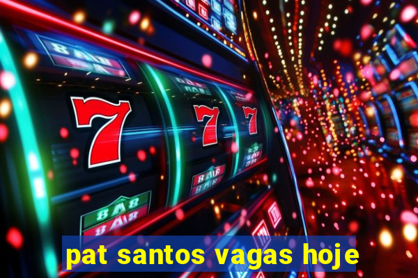 pat santos vagas hoje