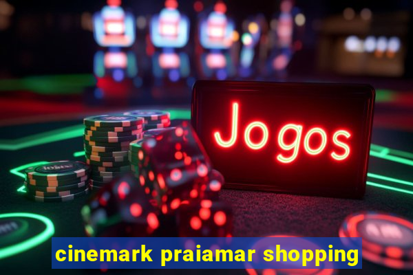 cinemark praiamar shopping