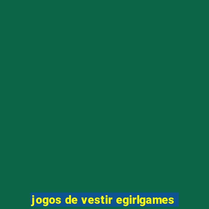 jogos de vestir egirlgames