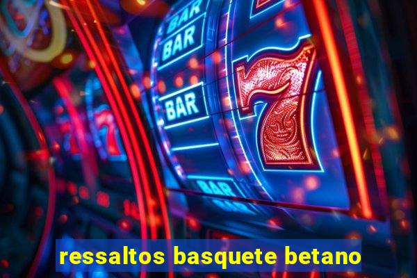 ressaltos basquete betano