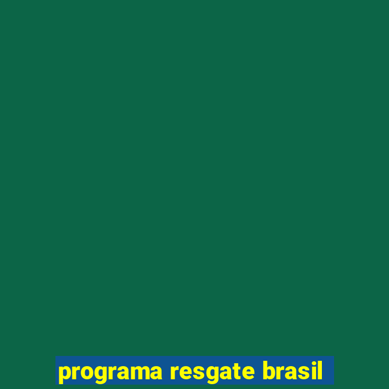 programa resgate brasil