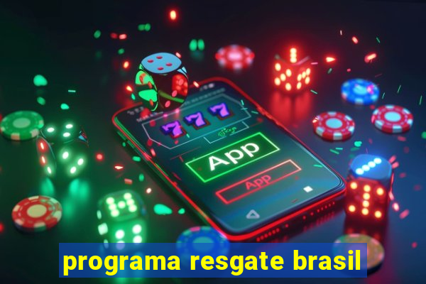 programa resgate brasil