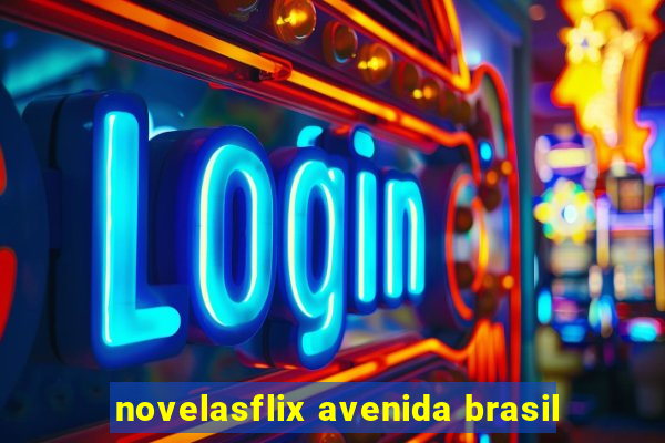 novelasflix avenida brasil