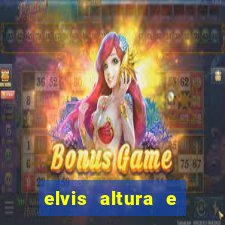 elvis altura e peso elvis bugalu altura e