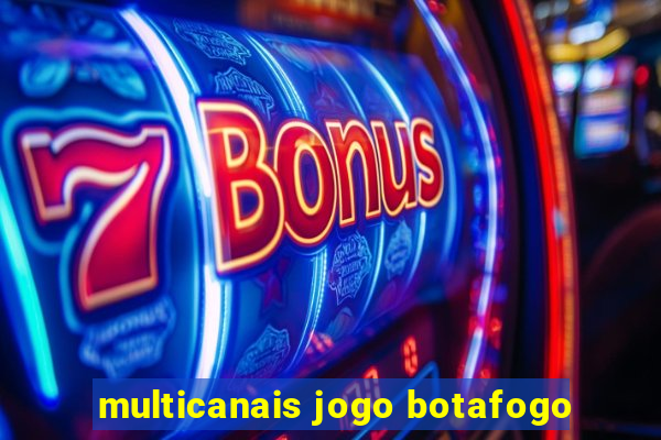 multicanais jogo botafogo