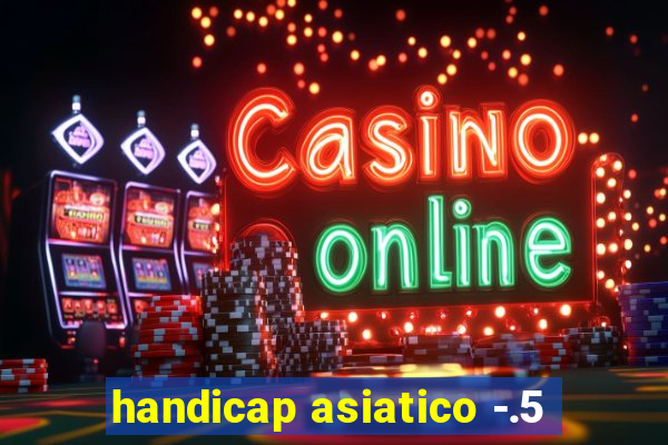 handicap asiatico -.5