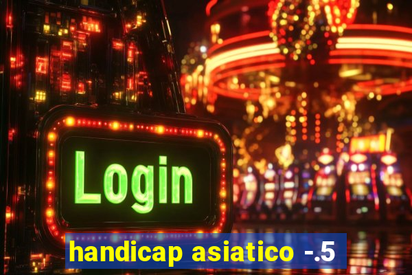 handicap asiatico -.5