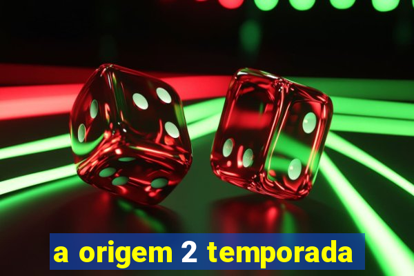 a origem 2 temporada