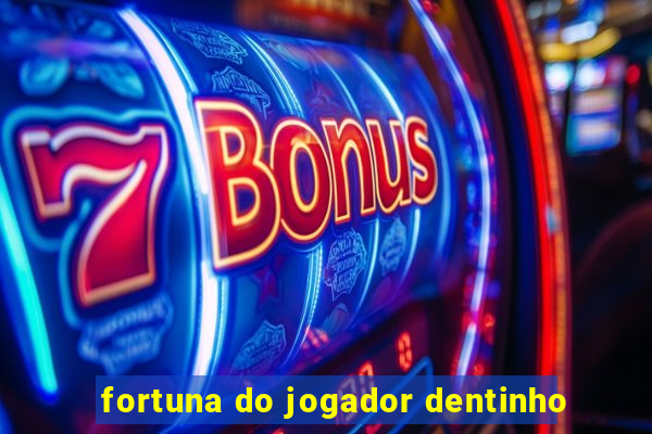 fortuna do jogador dentinho