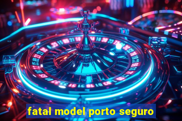 fatal model porto seguro