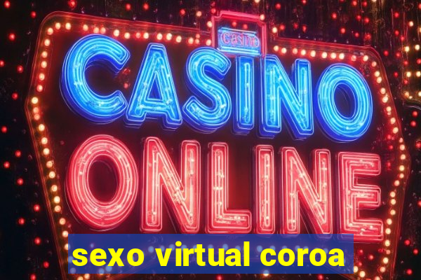 sexo virtual coroa