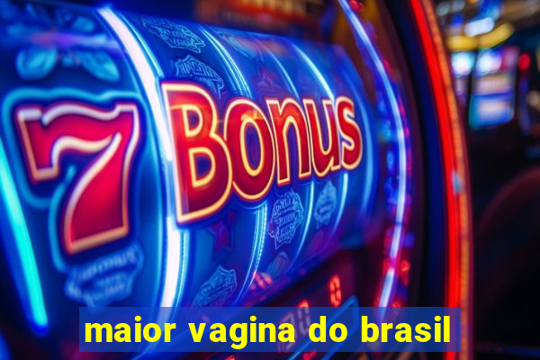 maior vagina do brasil