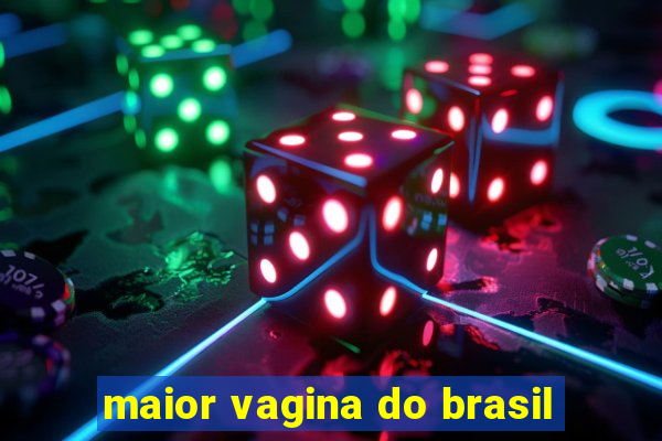 maior vagina do brasil