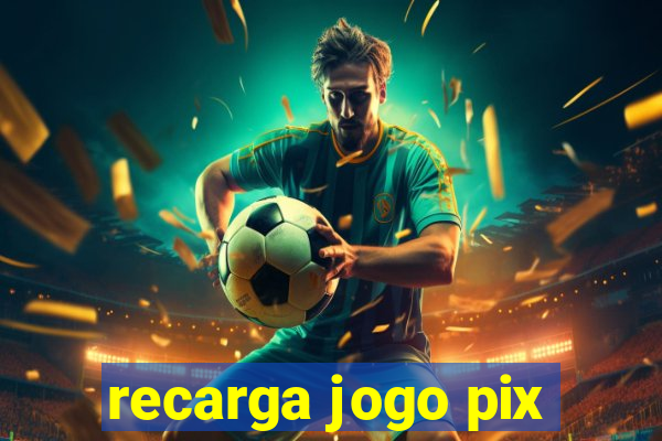 recarga jogo pix