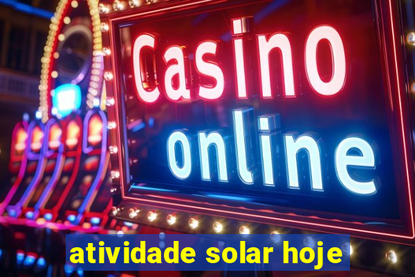 atividade solar hoje